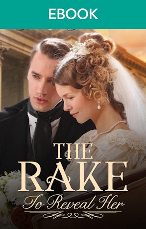 The Rake To Reveal Her: A Regency Romance