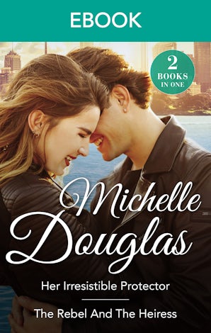 Her Irresistible Protector/The Rebel And The Heiress