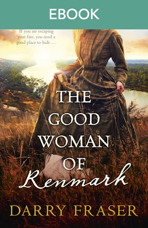 The Good Woman of Renmark: A woman on the run ... Riveting, fast-paced historical adventure fiction from a bestselling Australian author. For readers of Nicole Alexander.