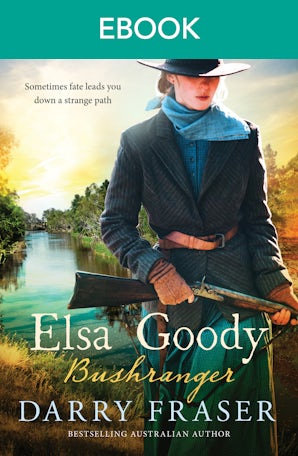 Elsa Goody, Bushranger: Thrilling, action-packed historical adventure story about a woman on a treasure hunt from a bestselling Australian author.
