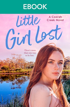 Little Girl Lost: a new Coorah Creek novel. Pitch perfect romance for readers of Karly Lane and Rachael Johns